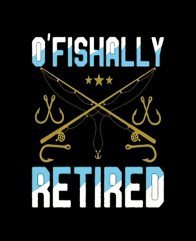 O'fishally Retired: Dot Grid Journal Notebook for Who Love Fishing (7.5x9.25-110 Pages)