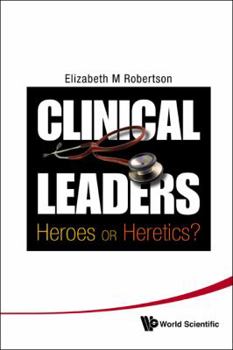 Hardcover Clinical Leaders: Heroes or Heretics? Book