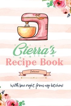 Cierra Personalized Blank Recipe Book/Journal for girls and women: Personalized Name Reciepe Journal/Notebook For Girls, women, girlfriend, sister, ... 159 pages, 6X9, Soft cover, Glossy finish