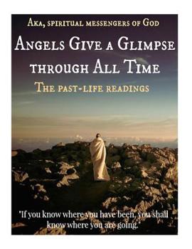 Paperback Angels Give A Glimpse through All Time: The Past-Life Readings (given from 1970-1989) Book