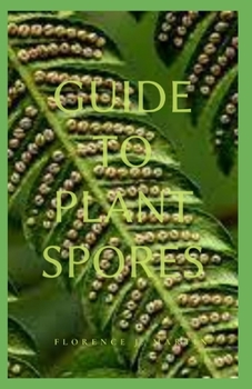 Paperback Guide to Plant Spores: Spore, a reproductive cell capable of developing into a new individual without fusion with another reproductive cell Book