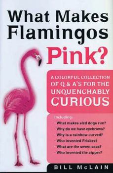 Hardcover What Makes Flamingos Pink?: A Colorful Collection of Q & A's for the Unquenchably Curious Book
