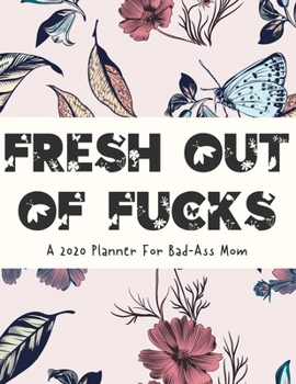 Paperback Fresh Out Of Fucks A 2020 Planner For Bad-Ass Mom: Weekly and Monthly Profanity Planner 2020 Calendar with Notes, Tasks, Priorities, Reminders - Vulga Book