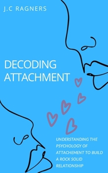 Paperback Decoding Attachment: Understanding the Psychology of Attachment to Build Rock-Solid Relationship Book