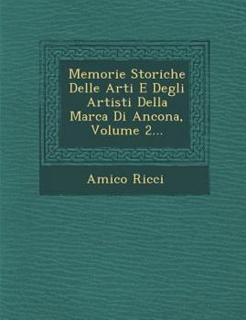 Paperback Memorie Storiche Delle Arti E Degli Artisti Della Marca Di Ancona, Volume 2... [Italian] Book