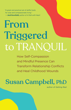 Paperback From Triggered to Tranquil: How Self-Compassion and Mindful Presence Can Transform Relationship Conflicts and Heal Childhood Wounds Book