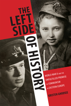 Hardcover The Left Side of History: World War II and the Unfulfilled Promise of Communism in Eastern Europe Book