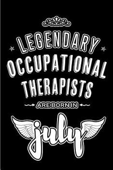 Legendary Occupational Therapists are born in July: Blank Lined Occupational Therapist Journal Notebooks Diary as Appreciation, Birthday, Welcome, Farewell, Thank You, Christmas, Graduation gifts. ( A