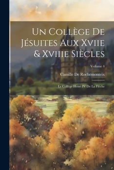 Paperback Un Collège De Jésuites Aux Xviie & Xviiie Siècles: Le Collège Henri IV De La Flèche; Volume 4 [French] Book