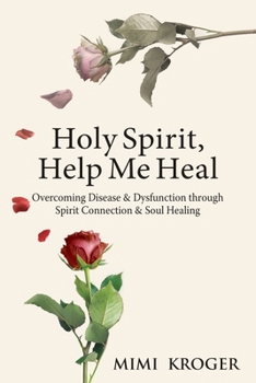 Paperback Holy Spirit, Help Me Heal: Overcoming Disease & Dysfunction through Spirit Connection & Soul Healing Book