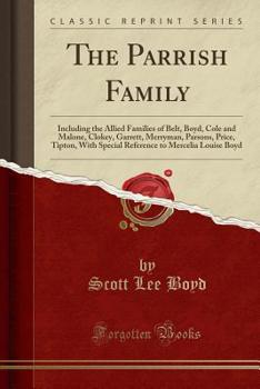 Paperback The Parrish Family: Including the Allied Families of Belt, Boyd, Cole and Malone, Clokey, Garrett, Merryman, Parsons, Price, Tipton, with Book