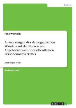 Paperback Auswirkungen des demografischen Wandels auf die Nutzer- und Angebotsstruktur des öffentlichen Personennahverkehrs: Am Beispiel Wien [German] Book