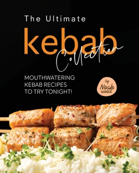 Paperback The Ultimate Kebab Collection: Mouthwatering Kebab Recipes to Try Tonight! Book