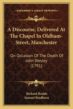 A Discourse, Delivered At The Chapel In Oldham-Street, Manchester: On Occasion Of The Death Of John Wesley