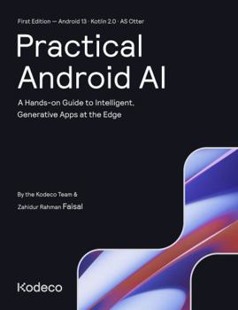 Paperback Practical Android AI (First Edition): A Hands-on Guide to Intelligent, Generative Apps at the Edge Book