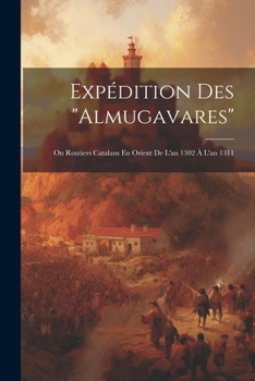 Paperback Expédition Des "Almugavares": Ou Routiers Catalans En Orient De L'an 1302 À L'an 1311 [French] Book