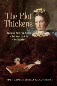 Hardcover The Plot Thickens: Illustrated Victorian Serial Fiction from Dickens to Du Maurier Book