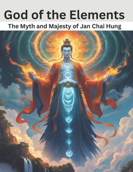 God of the Elements: The Myth and Majesty of Jan Chai Hung