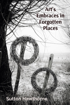 Paperback Art's Embraces in Forgotten Places: Rediscovering Community, History: Public Arts Restoration's Narrative Book