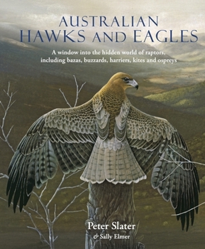 Australian Hawks and Eagles: A window into the hidden world of raptors, including bazas, buzzards harriers, kites and ospreys