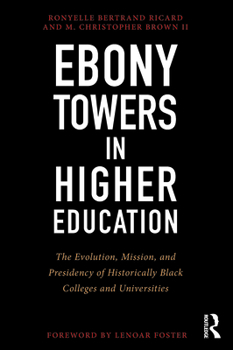 Paperback Ebony Towers in Higher Education: The Evolution, Mission, and Presidency of Historically Black Colleges and Universities Book