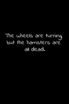 The wheels are turning, but the hamsters are all dead.: Lined Notebook with funny sarcastic office quotes.