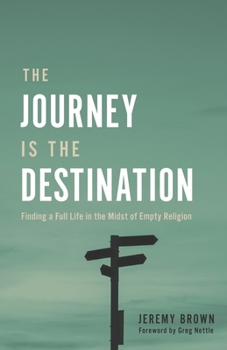 Paperback The Journey Is the Destination: Finding a Full Life in the Midst of Empty Religion Book