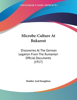 Paperback Microbe-Culture At Bukarest: Discoveries At The German Legation From The Rumanian Official Documents (1917) Book