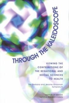 Through the Kaleidoscope: Viewing the Contributions of the Behavioral and Social Sciences to Health -- The Barbara and Jerome Grossman Sympsosium (The compass series)