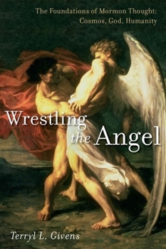Hardcover Wrestling the Angel: The Foundations of Mormon Thought: Cosmos, God, Humanity Book