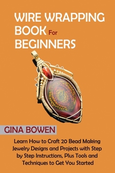 Paperback Wire Wrapping Book for Beginners: Learn How to Craft 20 Bead Making Jewelry Designs and Projects with Step by Step Instructions, Plus Tools and Techni Book