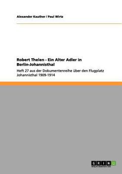 Paperback Robert Thelen - Ein Alter Adler in Berlin-Johannisthal: Heft 27 aus der Dokumentenreihe über den Flugplatz Johannisthal 1909-1914 [German] Book