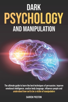 Paperback Dark Psychology and Manipulation: The Guide to Learn the Best Techniques of Persuasion, Improve Emotional Intelligence, Analyze Body Language, Underst Book