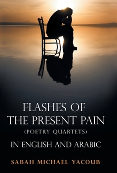 Hardcover Flashes of the Present Pain: (Poetry Quartets in English & Arabic) Book