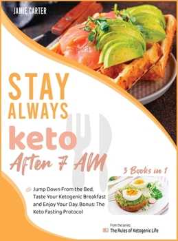 Hardcover Stay Always Keto After 7 AM [3 Books in 1]: Jump Down From the Bed, Taste Your Ketogenic Breakfast and Enjoy Your Day. Bonus: The Keto Fasting Protoco Book