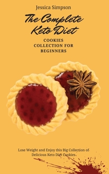 Hardcover The Complete Keto Diet Cookies Collection for Beginners: Lose Weight and Enjoy this Big Collection of Delicious Keto Diet Cookies Book
