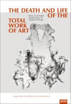 The Death and Life of the Total Work of Art: Henry Van de Velde and the Legacy of a Modern Concept