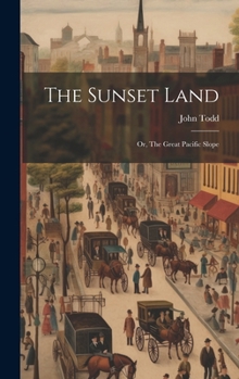 Hardcover The Sunset Land: Or, The Great Pacific Slope Book