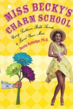 Paperback Miss Becky's Charm School: Using Southern Belle Secrets to Land Your Man Book