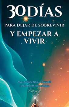 30 DÍAS PARA DEJAR DE SOBREVIVIR Y EMPEZAR A VIVIR: Cómo reprogramar tu mente y transformar tu vida en solo 30 días (Spanish Edition)
