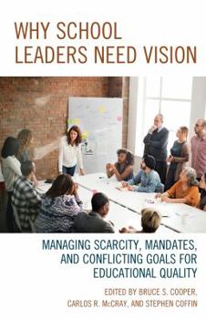 Hardcover Why School Leaders Need Vision: Managing Scarcity, Mandates, and Conflicting Goals for Educational Quality Book