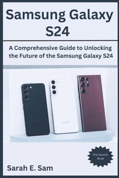Paperback Samsung Galaxy S24: A Comprehensive Guide to Unlocking the Future of the Samsung Galaxy S24 Book