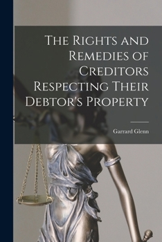 Paperback The Rights and Remedies of Creditors Respecting Their Debtor's Property Book