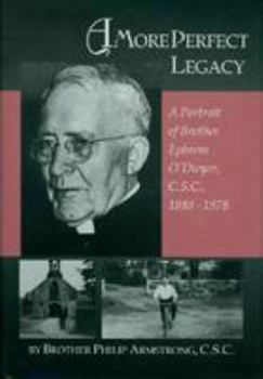 Hardcover A More Perfect Legacy: A Portrait of Brother Ephrem O'Dwyer, C.S.C., 1888-1978 Book