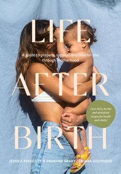 Hardcover Life After Birth: A Guide to Prepare, Support and Nourish You Through Motherhood Book