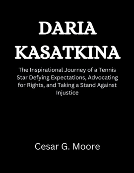 Daria Kasatkina: The Inspirational Journey of a Tennis Star Defying Expectations, Advocating for Rights, and Taking a Stand Against Injustice