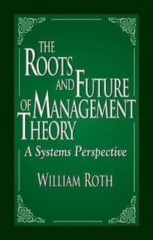 Hardcover The Roots and Future of Management Theory: A Systems Perspective Book