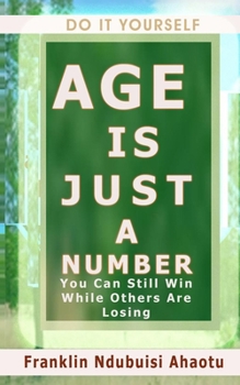 Do It Yourself AGE IS JUST A NUMBER: You Can Still Win While Others Are Losing
