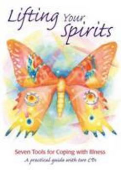 Lifting your Spirits: 7 tools for coping with illness: A practical guide with audio tracks