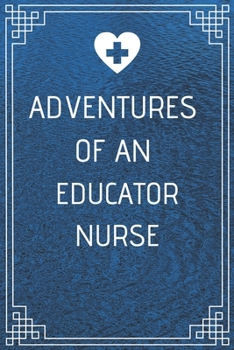 Adventures of An Educator Nurse: Perfect Gift For A Nurse (100 Pages, Blank Notebook, 6 x 9) (Cool Notebooks) Paperback